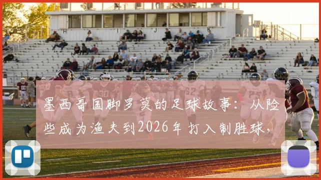 墨西哥国脚罗莫的足球故事:从险些成为渔夫到2026年打入制胜球,ESPN报道背后的励志人生
