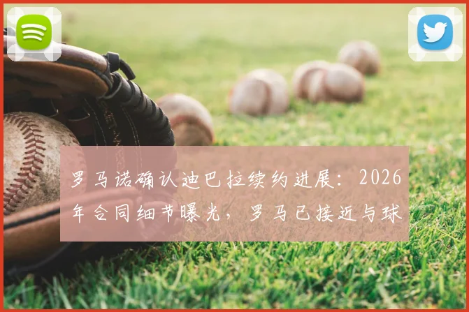 罗马诺确认迪巴拉续约进展：2026年合同细节曝光，罗马已接近与球员达成一致