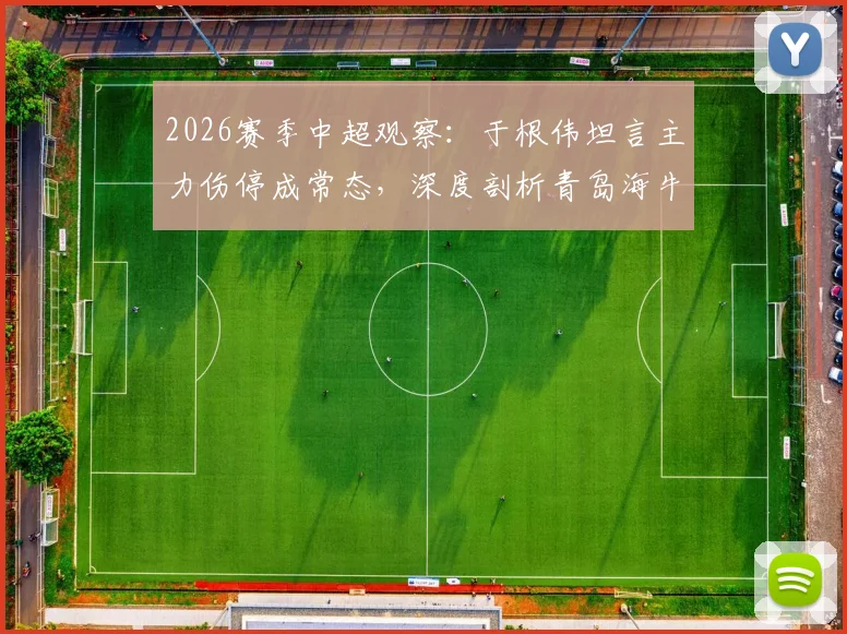 2026赛季中超观察：于根伟坦言主力伤停成常态，深度剖析青岛海牛外援强劲实力背后